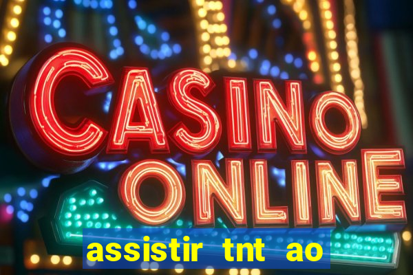 assistir tnt ao vivo gratis online